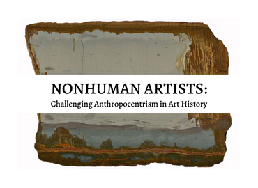 Nonhuman Artists: Challenging Anthropocentrism in Art History