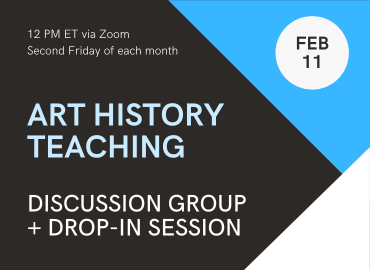 Art History Teaching Discussion Group + Drop-In Session (February 11)